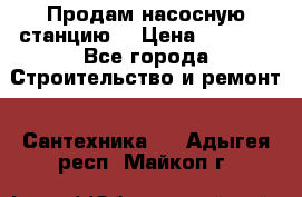 Продам насосную станцию  › Цена ­ 3 500 - Все города Строительство и ремонт » Сантехника   . Адыгея респ.,Майкоп г.